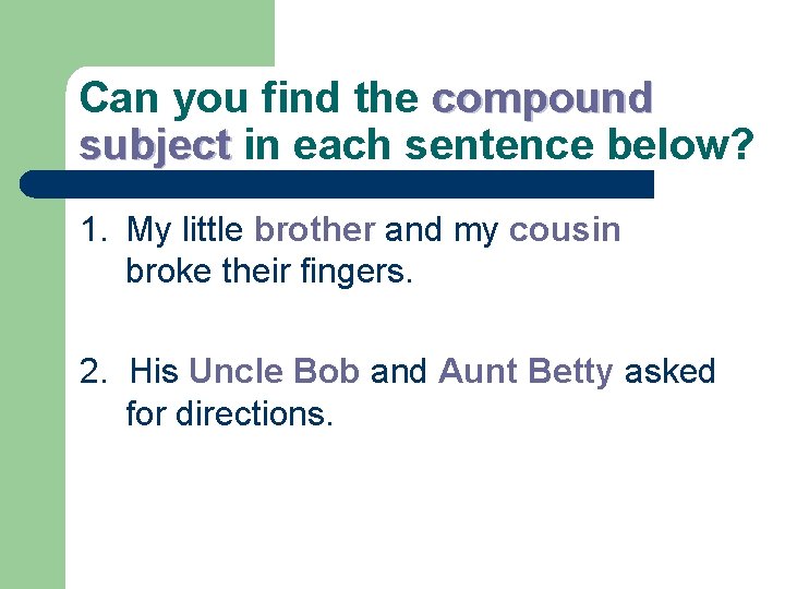 Can you find the compound subject in each sentence below? 1. My little brother