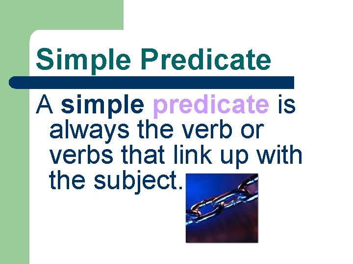 Simple Predicate A simple predicate is always the verb or verbs that link up