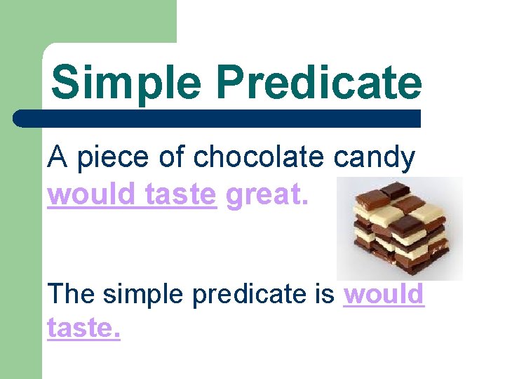 Simple Predicate A piece of chocolate candy would taste great. The simple predicate is