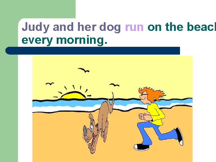 Judy and her dog run on the beach every morning. 