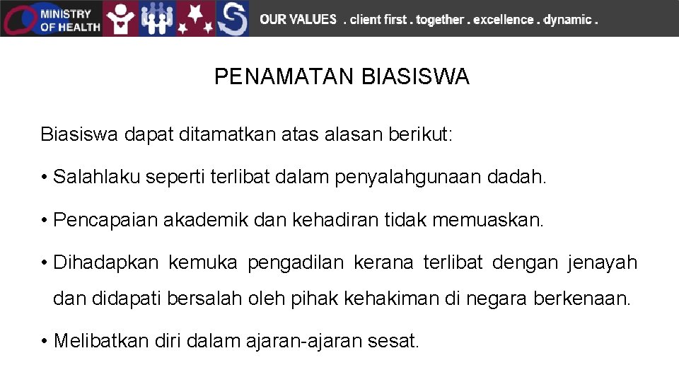 PENAMATAN BIASISWA Biasiswa dapat ditamatkan atas alasan berikut: • Salahlaku seperti terlibat dalam penyalahgunaan