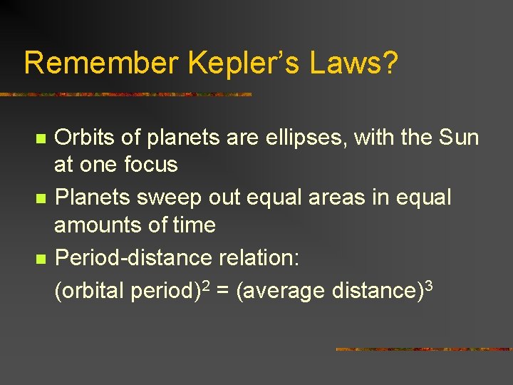Remember Kepler’s Laws? n n n Orbits of planets are ellipses, with the Sun