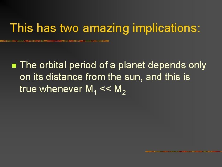 This has two amazing implications: n The orbital period of a planet depends only