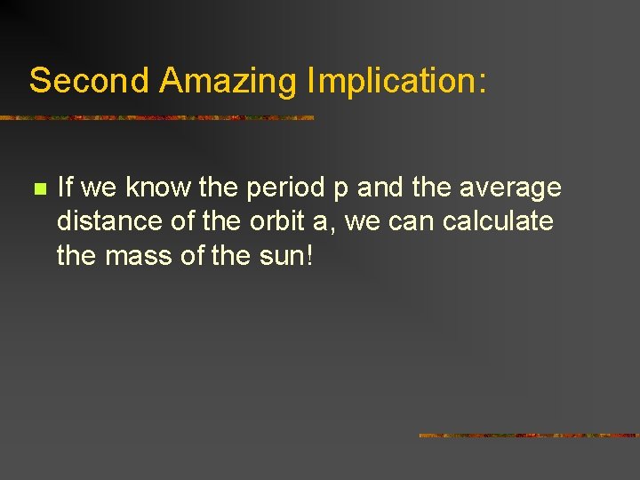 Second Amazing Implication: n If we know the period p and the average distance
