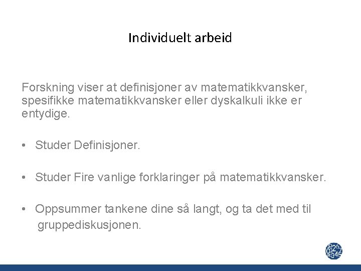 Individuelt arbeid Forskning viser at definisjoner av matematikkvansker, spesifikke matematikkvansker eller dyskalkuli ikke er
