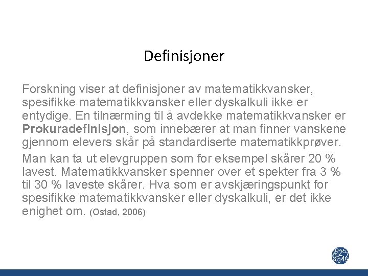 Definisjoner Forskning viser at definisjoner av matematikkvansker, spesifikke matematikkvansker eller dyskalkuli ikke er entydige.