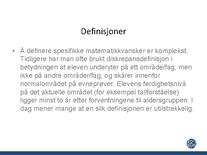 Definisjoner • Å definere spesifikke matematikkvansker er komplekst. Tidligere har man ofte brukt diskrepansdefinisjon