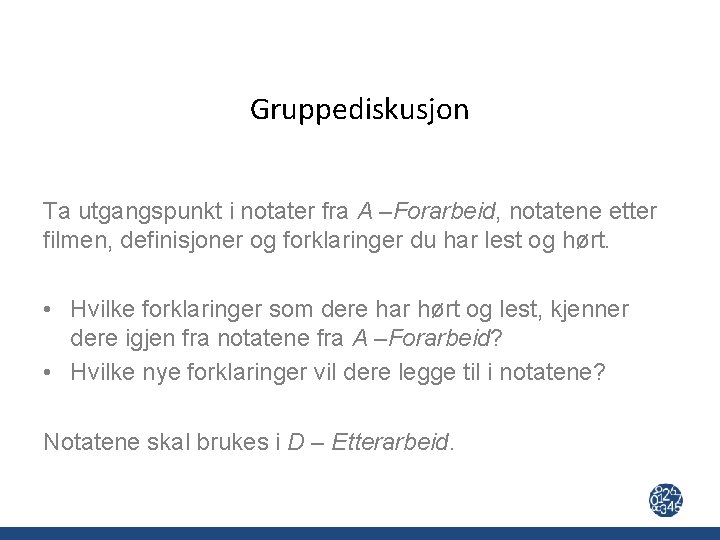 Gruppediskusjon Ta utgangspunkt i notater fra A –Forarbeid, notatene etter filmen, definisjoner og forklaringer