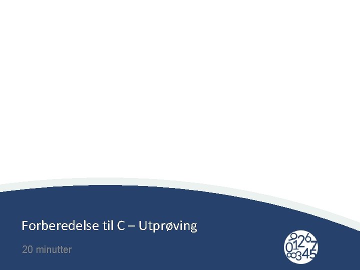 Forberedelse til C – Utprøving 20 minutter 