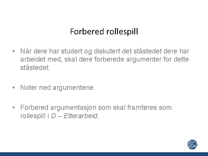 Forbered rollespill • Når dere har studert og diskutert det ståstedet dere har arbeidet