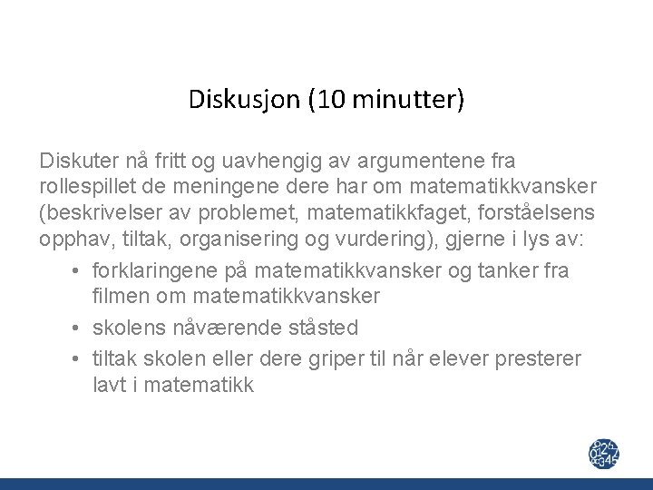 Diskusjon (10 minutter) Diskuter nå fritt og uavhengig av argumentene fra rollespillet de meningene