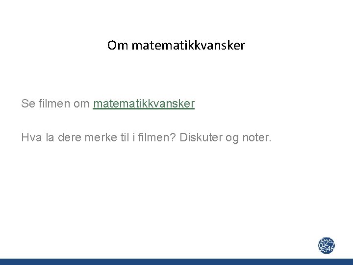 Om matematikkvansker Se filmen om matematikkvansker Hva la dere merke til i filmen? Diskuter