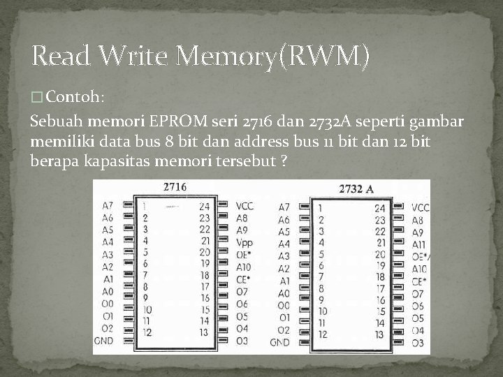 Read Write Memory(RWM) � Contoh: Sebuah memori EPROM seri 2716 dan 2732 A seperti