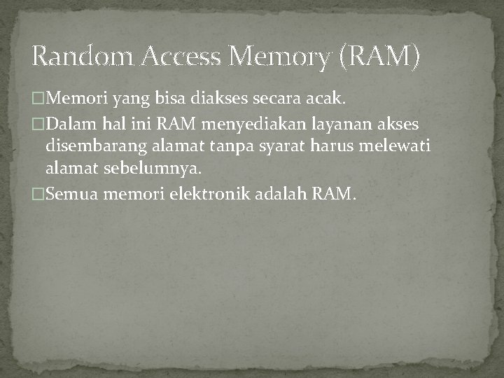 Random Access Memory (RAM) �Memori yang bisa diakses secara acak. �Dalam hal ini RAM