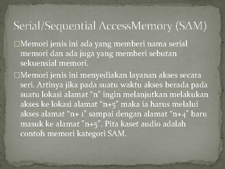 Serial/Sequential Access. Memory (SAM) �Memori jenis ini ada yang memberi nama serial memori dan