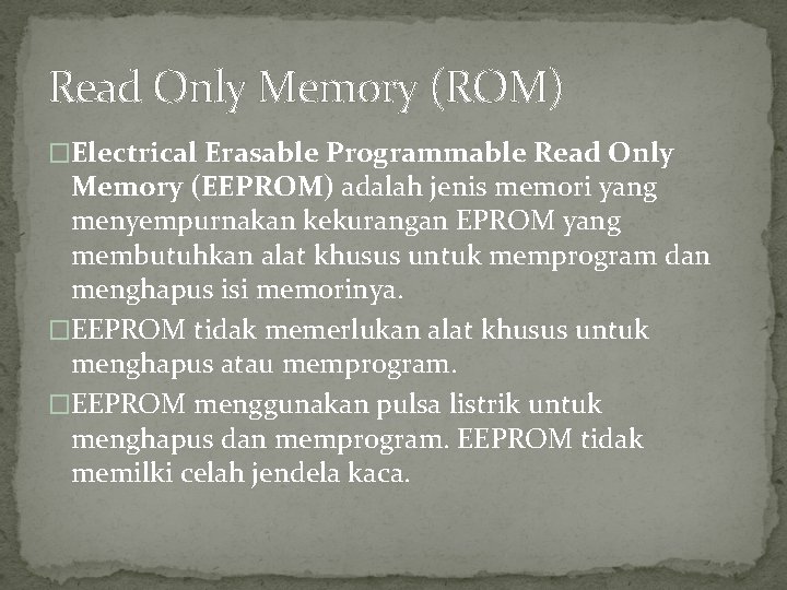 Read Only Memory (ROM) �Electrical Erasable Programmable Read Only Memory (EEPROM) adalah jenis memori