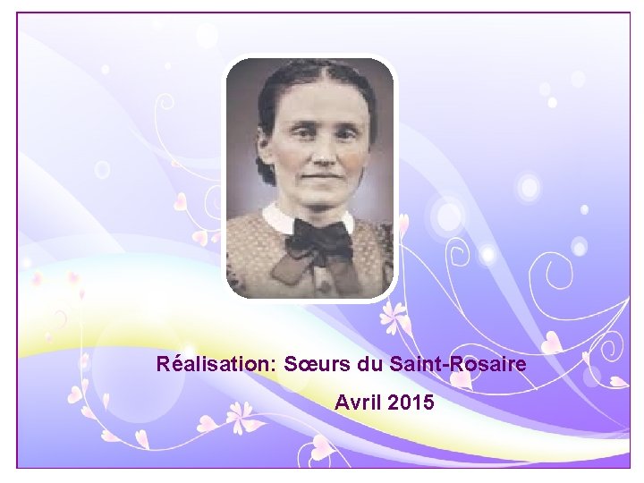 Réalisation: Sœurs du Saint-Rosaire Avril 2015 