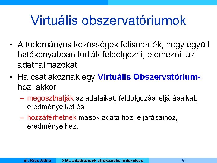 Virtuális obszervatóriumok • A tudományos közösségek felismerték, hogy együtt hatékonyabban tudják feldolgozni, elemezni az