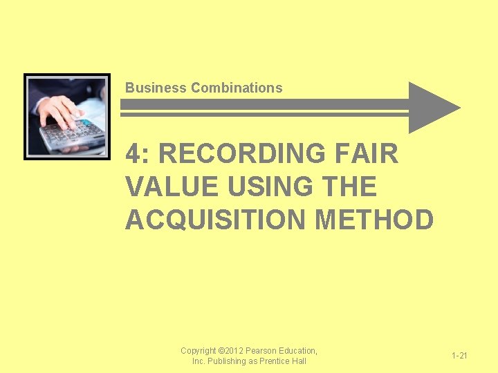 Business Combinations 4: RECORDING FAIR VALUE USING THE ACQUISITION METHOD Copyright © 2012 Pearson