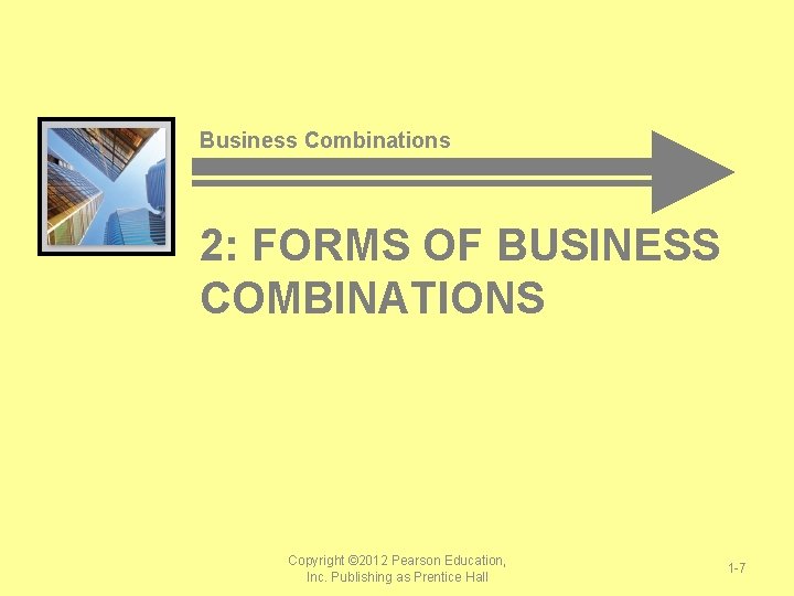 Business Combinations 2: FORMS OF BUSINESS COMBINATIONS Copyright © 2012 Pearson Education, Inc. Publishing