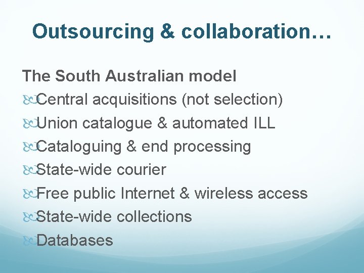 Outsourcing & collaboration… The South Australian model Central acquisitions (not selection) Union catalogue &