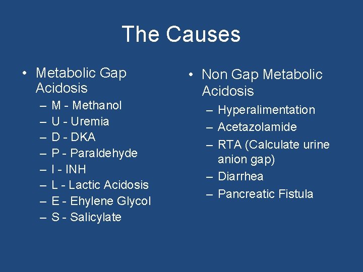 The Causes • Metabolic Gap Acidosis – – – – M - Methanol U