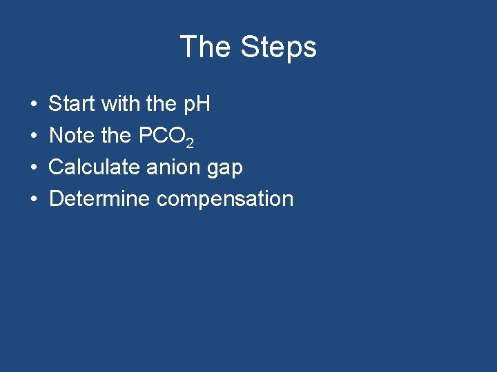 The Steps • • Start with the p. H Note the PCO 2 Calculate