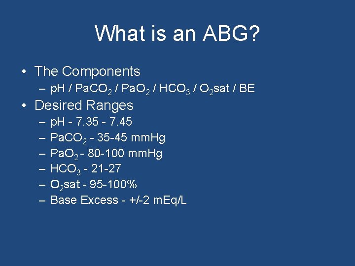 What is an ABG? • The Components – p. H / Pa. CO 2