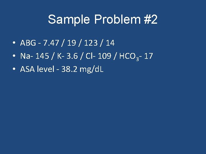 Sample Problem #2 • ABG - 7. 47 / 19 / 123 / 14