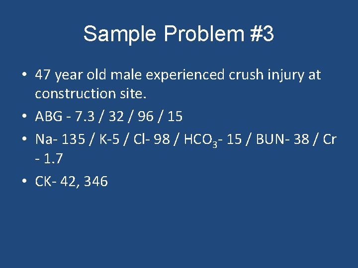 Sample Problem #3 • 47 year old male experienced crush injury at construction site.