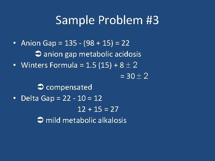 Sample Problem #3 • Anion Gap = 135 - (98 + 15) = 22