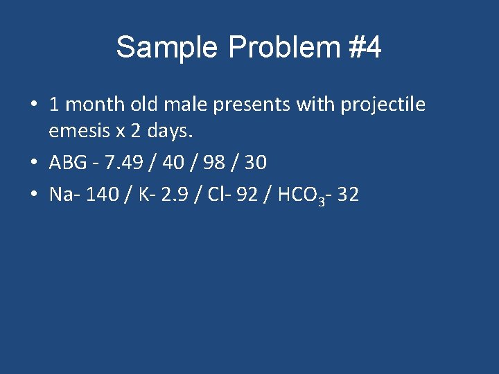 Sample Problem #4 • 1 month old male presents with projectile emesis x 2