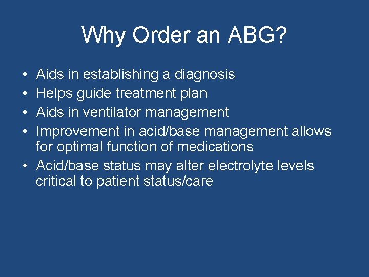 Why Order an ABG? • • Aids in establishing a diagnosis Helps guide treatment