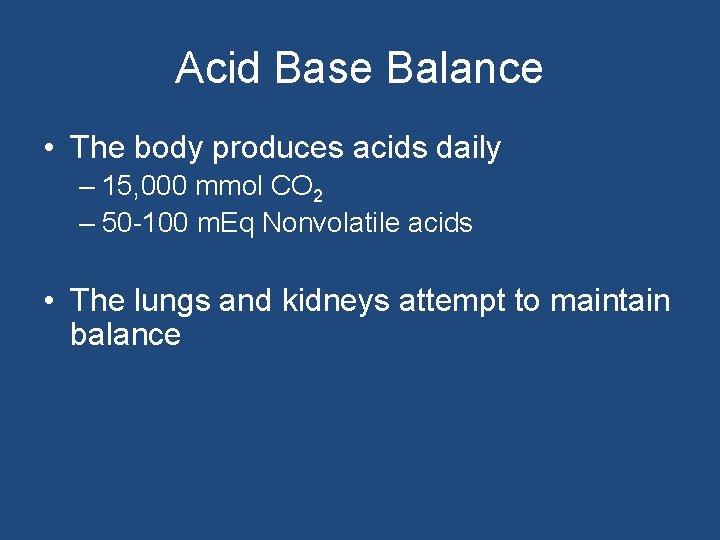 Acid Base Balance • The body produces acids daily – 15, 000 mmol CO
