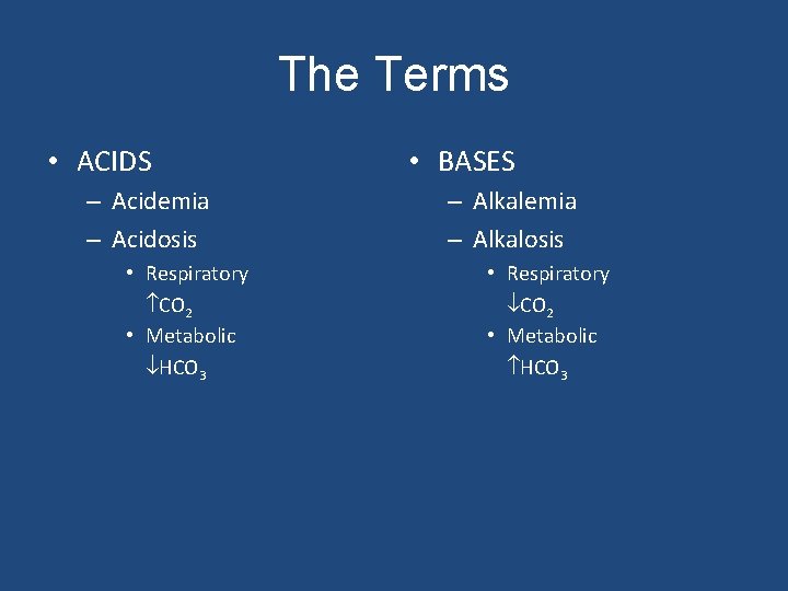 The Terms • ACIDS – Acidemia – Acidosis • Respiratory CO 2 • Metabolic
