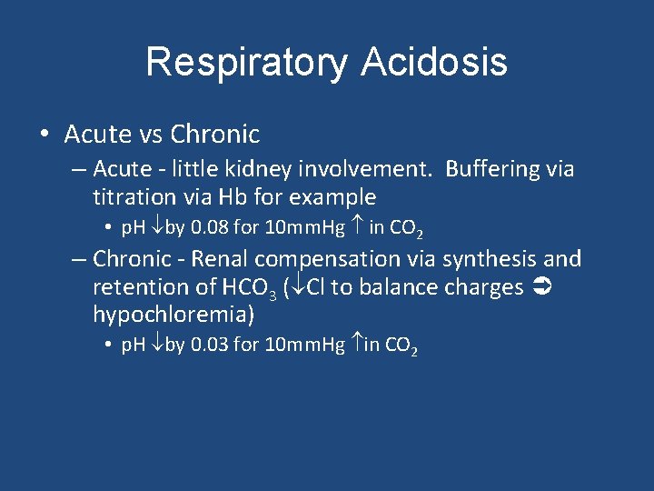 Respiratory Acidosis • Acute vs Chronic – Acute - little kidney involvement. Buffering via