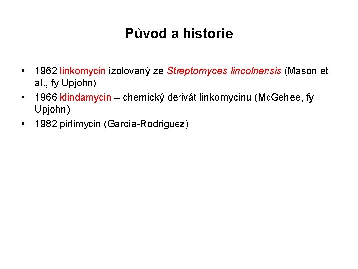 Původ a historie • 1962 linkomycin izolovaný ze Streptomyces lincolnensis (Mason et al. ,