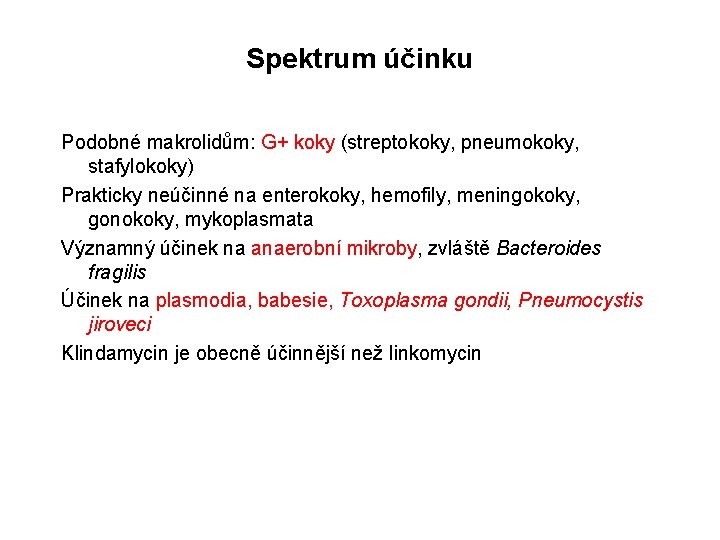 Spektrum účinku Podobné makrolidům: G+ koky (streptokoky, pneumokoky, stafylokoky) Prakticky neúčinné na enterokoky, hemofily,