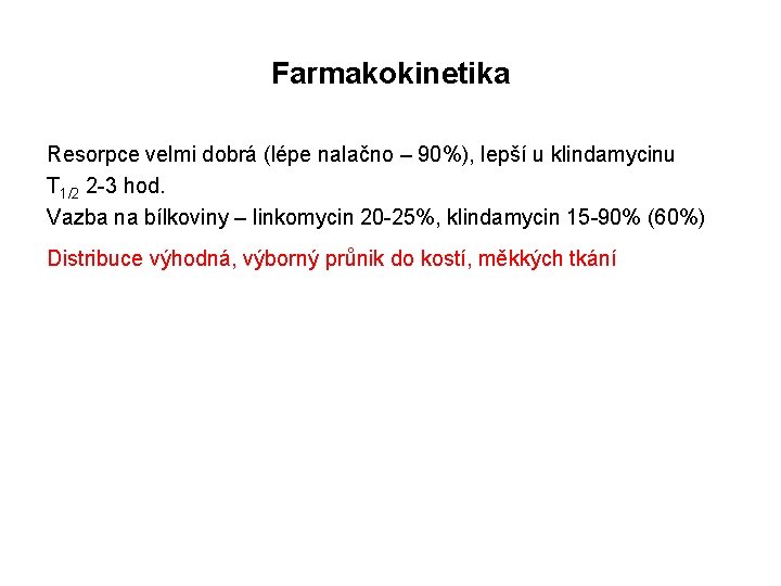 Farmakokinetika Resorpce velmi dobrá (lépe nalačno – 90%), lepší u klindamycinu T 1/2 2