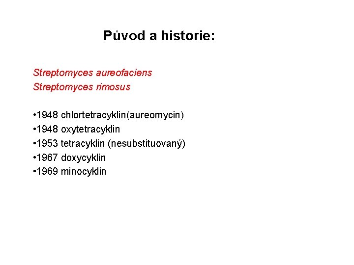 Původ a historie: Streptomyces aureofaciens Streptomyces rimosus • 1948 chlortetracyklin(aureomycin) • 1948 oxytetracyklin •