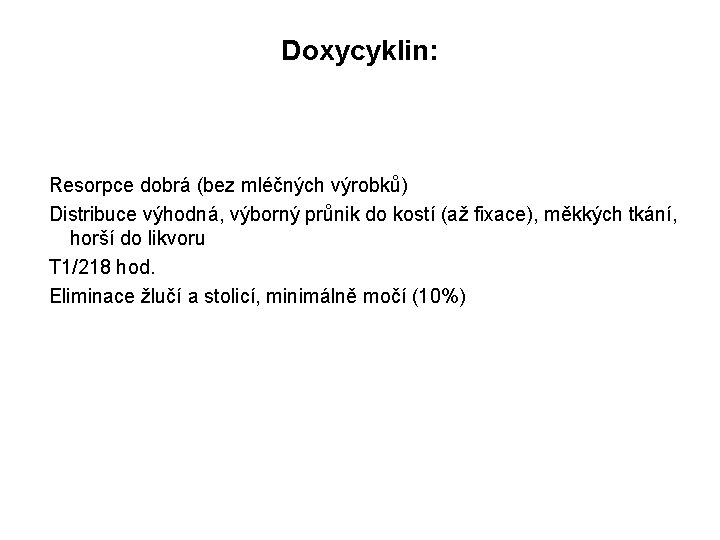 Doxycyklin: Resorpce dobrá (bez mléčných výrobků) Distribuce výhodná, výborný průnik do kostí (až fixace),