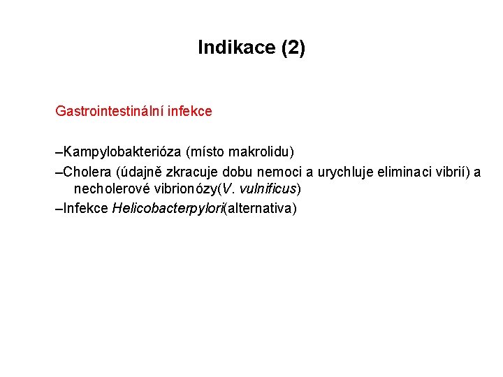Indikace (2) Gastrointestinální infekce –Kampylobakterióza (místo makrolidu) –Cholera (údajně zkracuje dobu nemoci a urychluje