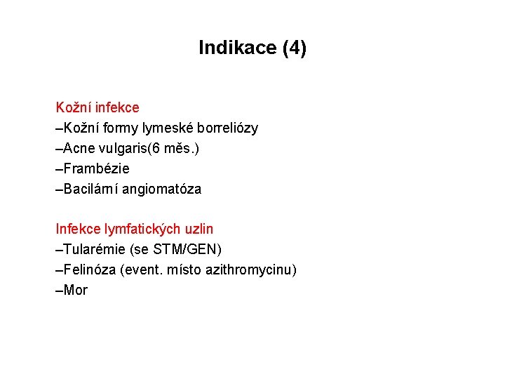 Indikace (4) Kožní infekce –Kožní formy lymeské borreliózy –Acne vulgaris(6 měs. ) –Frambézie –Bacilární