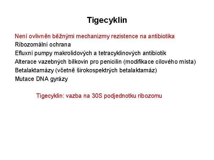 Tigecyklin Není ovlivněn běžnými mechanizmy rezistence na antibiotika Ribozomální ochrana Efluxní pumpy makrolidových a
