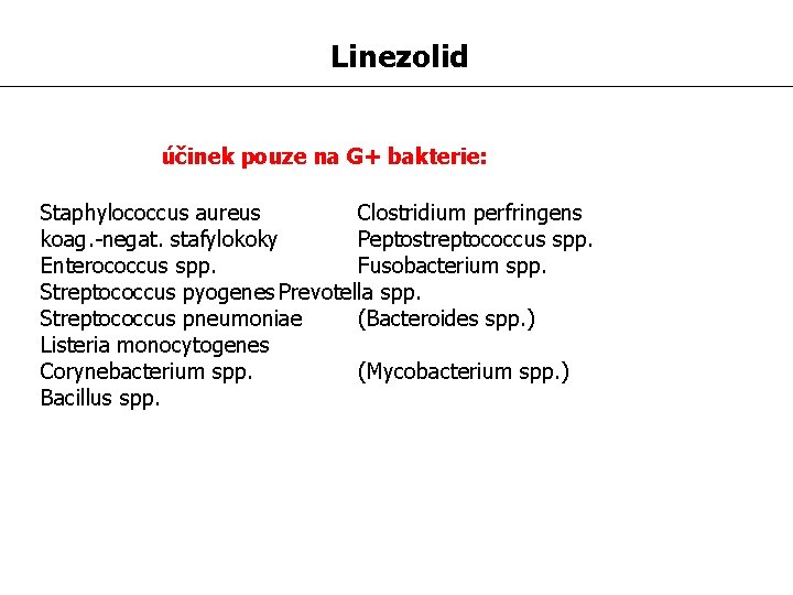 Linezolid účinek pouze na G+ bakterie: Staphylococcus aureus Clostridium perfringens koag. -negat. stafylokoky Peptostreptococcus
