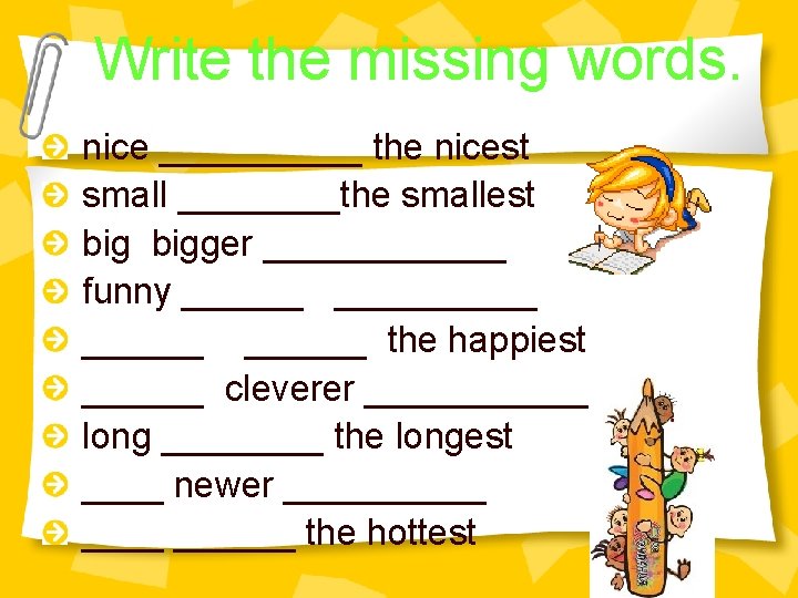 Write the missing words. nice _____ the nicest small ____the smallest bigger ______ funny