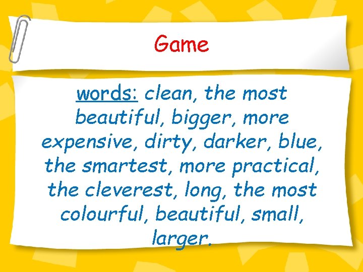 Game words: clean, the most beautiful, bigger, more expensive, dirty, darker, blue, the smartest,