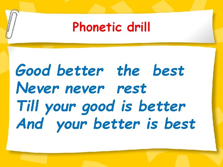 Phonetic drill Good better the best Never never rest Till your good is better