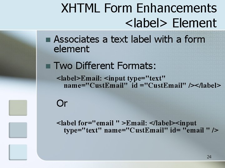 XHTML Form Enhancements <label> Element n Associates a text label with a form element