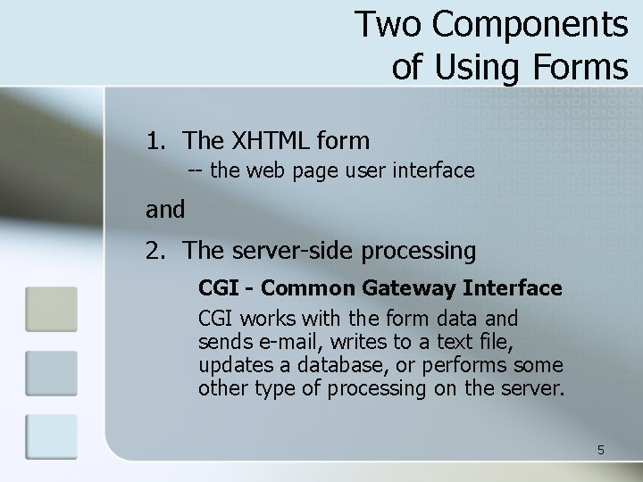 Two Components of Using Forms 1. The XHTML form -- the web page user